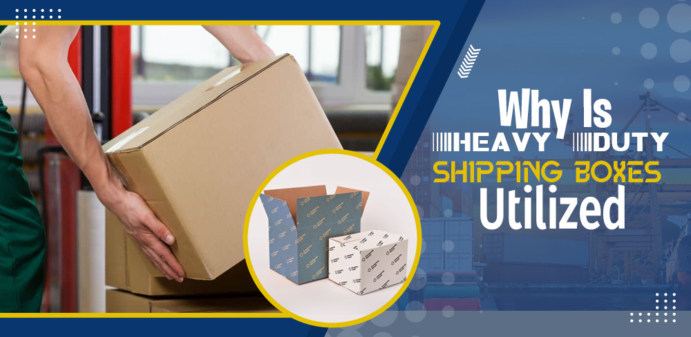 Why-Is-Heavy-Duty-Shipping-Boxes-Utilized
